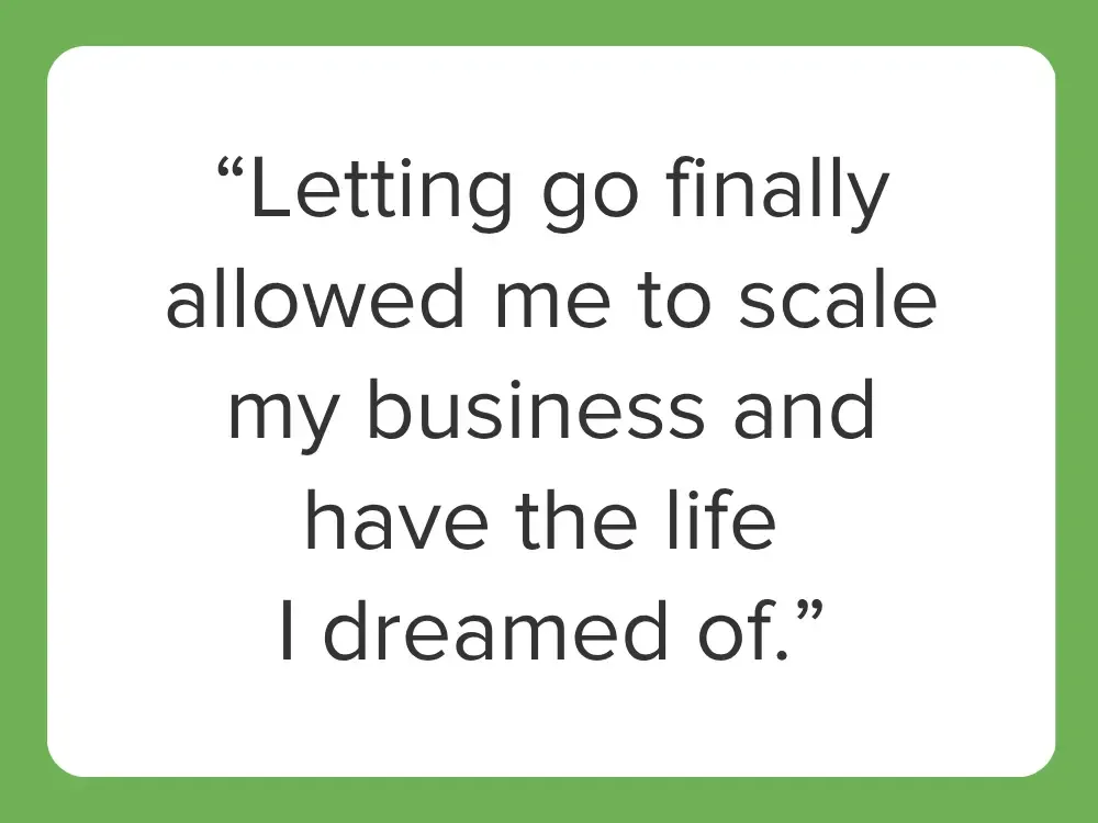 Letting go finally allowed me to scale my business and have the life I dreamed of.