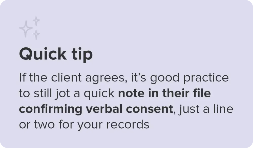 Quick tip: if the client agrees, it's good practice to still jot a quick note in their file confirming verbal consent, just a line or two for your records.